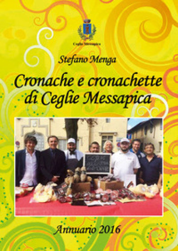 Cronache e cronachette di Ceglie Messapica. Annuario 2016 - Stefano Menga