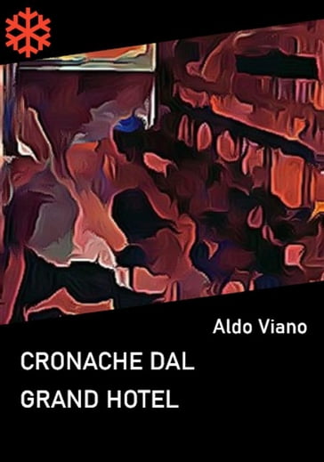 Cronache dal Grand Hotel - Aldo Viano