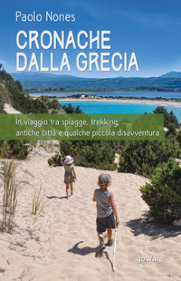 Cronache dalla Grecia. In viaggio tra spiagge, trekking, antiche città e qualche piccola disavventura - Paolo Nones