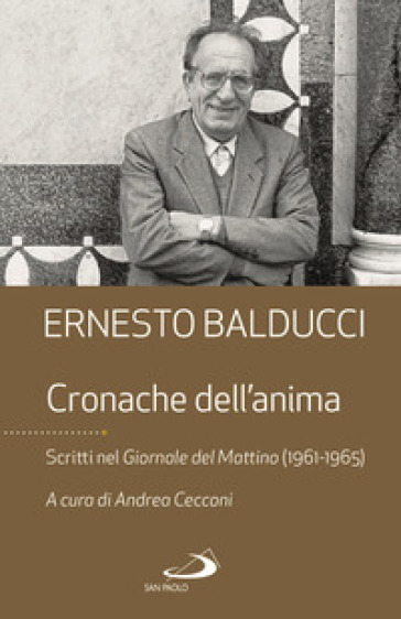 Cronache dell'anima. Scritti nel Giornale del Mattino (1961-1965) - Ernesto Balducci