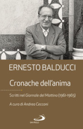 Cronache dell anima. Scritti nel Giornale del Mattino (1961-1965)