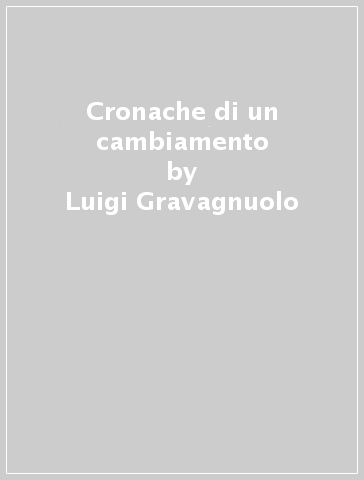 Cronache di un cambiamento - Luigi Gravagnuolo