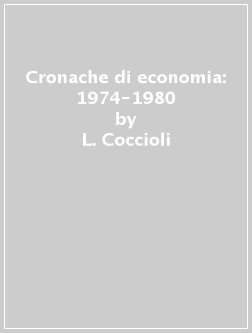Cronache di economia: 1974-1980 - L. Coccioli