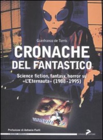 Cronache del fantastico. Science fiction, fantasy, horror su «L'Eternauta» (1988-1995) - Gianfranco De Turris