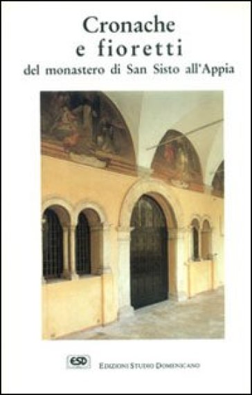 Cronache e fioretti del monastero di S. Sisto all'Appia - Raimondo Spiazzi