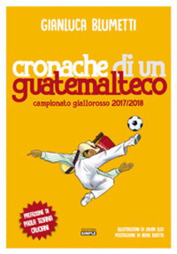 Cronache di un guatemalteco. Campionato giallorosso 2017/2018 - Gianluca Blumetti