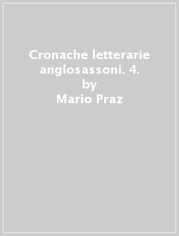 Cronache letterarie anglosassoni. 4. - Mario Praz