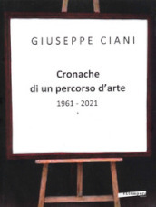 Cronache di un percorso d arte 1961-2021. Ediz. illustrata