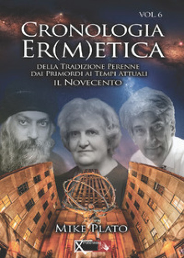 Cronologia er(m)etica. La tradizione perenne dai primordi ai tempi attuali. Vol. 6 - Mike Plato