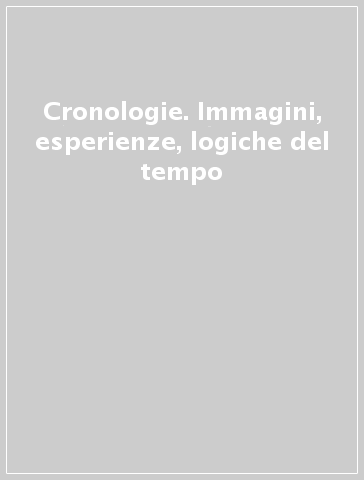 Cronologie. Immagini, esperienze, logiche del tempo