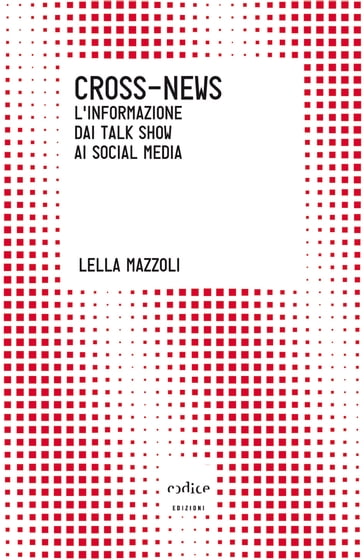 Cross-News. L'informazione dai talk show ai social media - Lella Mazzoli