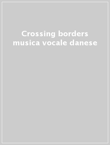 Crossing borders musica vocale danese