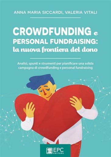 Crowdfunding e personal fundraising: la nuova frontiera del dono - Anna Maria Siccardi - Valeria Vitali