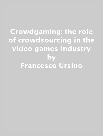 Crowdgaming: the role of crowdsourcing in the video games industry - Francesco Ursino