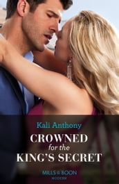 Crowned For The King s Secret (Mills & Boon Modern)