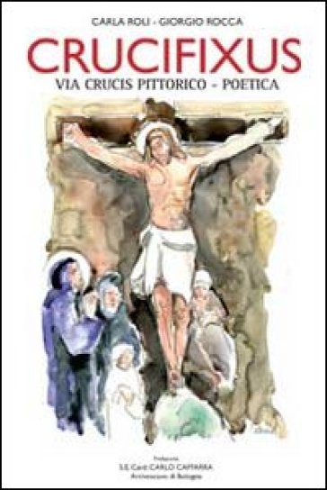 Crucifixus. Via Crucis pittorico-poetica - Carla Roli