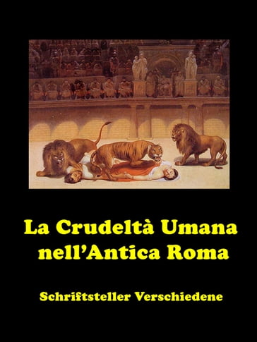 La Crudeltà Umana nell'Antica Roma - Schriftsteller Verschiedene