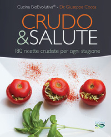 Crudo & salute. 180 ricette crudiste per ogni stagione - Giuseppe Cocca - Cucina BioEvolutiva