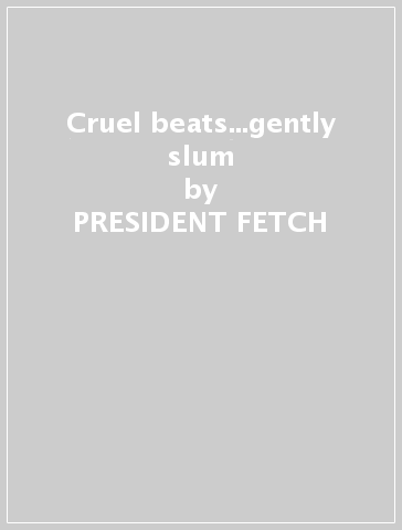 Cruel beats...gently slum - PRESIDENT FETCH