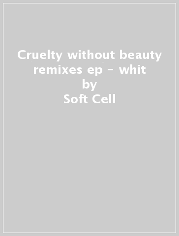 Cruelty without beauty remixes ep - whit - Soft Cell