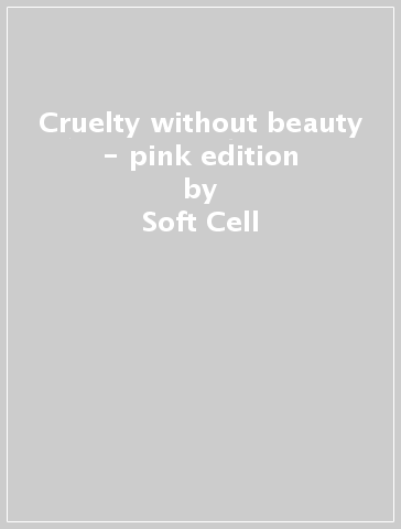 Cruelty without beauty - pink edition - Soft Cell
