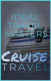 Cruise Travel: Exploring the Oceans - A Comprehensive Guide to Cruise Vacations and Ocean Travel