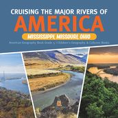 Cruising the Major Rivers of America : Mississippi, Missouri, Ohio American Geography Book Grade 5 Children s Geography & Cultures Books