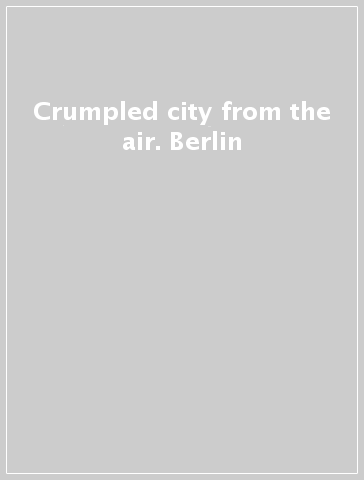 Crumpled city from the air. Berlin