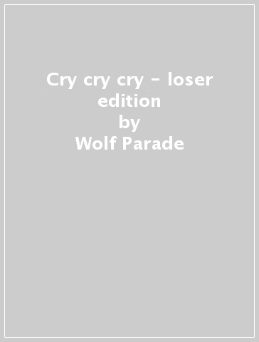 Cry cry cry - loser edition - Wolf Parade