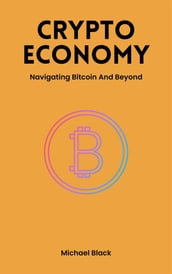Crypto Economy - Navigating Bitcoin And Beyond