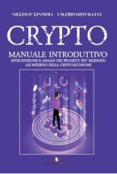 Crypto. Manuale introduttivo. Introduzione e analisi dei progetti più rilevanti all interno della cryto-economy