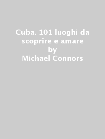 Cuba. 101 luoghi da scoprire e amare - Michael Connors | 