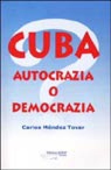 Cuba. Autocrazia o democrazia? - Carlos Méndez Trovar