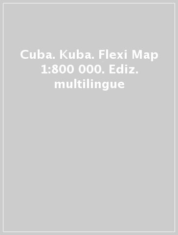 Cuba. Kuba. Flexi Map 1:800 000. Ediz. multilingue