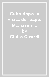 Cuba dopo la visita del papa. Marxismi, cristianesimi, religioni afroamericane alle soglie del terzo millennio