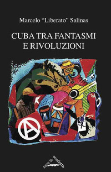 Cuba tra fantasmi e rivoluzioni. Cronaca della rinascita libertaria a Cuba - Liberato Marcelo Salinas