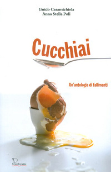 Cucchiai. un'antologia di fallimenti - Guido Casamichiela - Anna Stella Poli