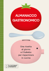 Il Cucchiaio d Argento. Almanacco Gastronomico. Una ricetta al giorno e il kakebo per risparmiare in cucina