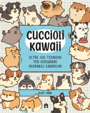 Cuccioli Kawaii. Oltre 100 tecniche per disegnare adorabili cagnolini. Ediz. illustrata - Olive Yong