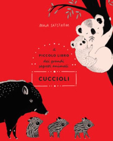 Cuccioli. Il piccolo libro dei grandi segreti animali. Ediz. illustrata - Maja Safstrom