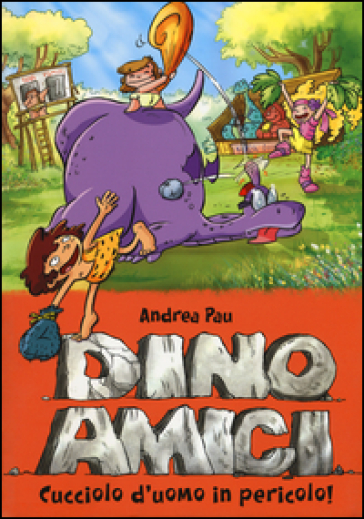 Cucciolo d'uomo in pericolo! Dinoamici. 6. - Andrea Pau