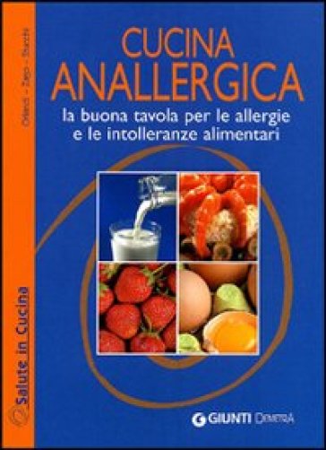 Cucina anallergica. La buona tavola per le allergie e le intolleranze alimentari - Olga Orlandi - Fabio Zago - Emanuela Stucchi