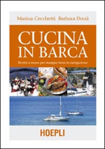 Cucina in barca. Ricette e menu per mangiar bene in navigazione. Ediz. illustrata - Marina Cecchetti - Barbara Donà