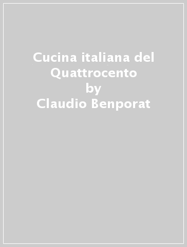 Cucina italiana del Quattrocento - Claudio Benporat
