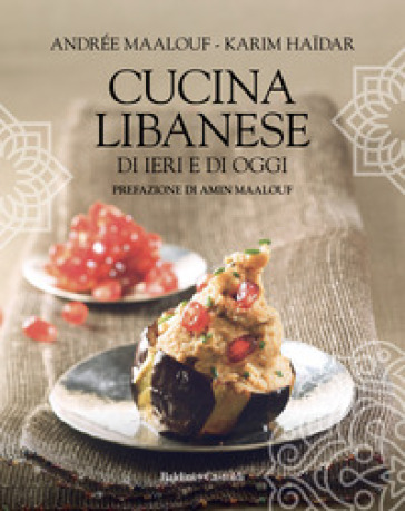 Cucina libanese di ieri e di oggi - Andrée Maalouf - Karim Haidar