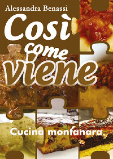 Cucina montanara. Così come viene - Alessandra Benassi