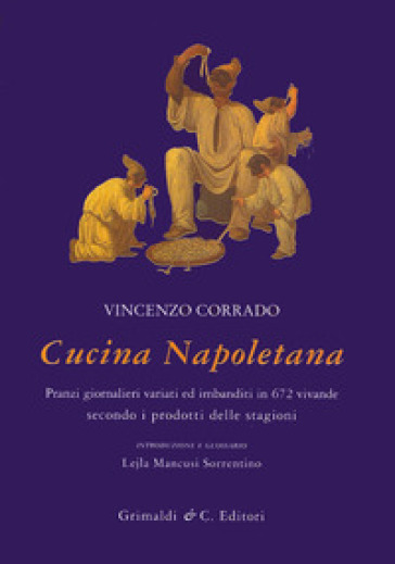 Cucina napoletana. Pranzi giornalieri variati ed imbanditi in 672 vivande secondo i prodotti delle stagioni - Vincenzo Corrado