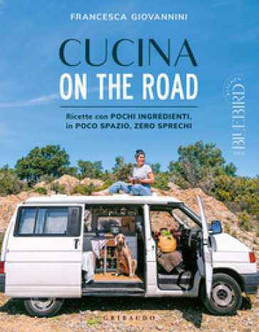 Cucina on the road. Ricette con pochi ingredienti, in poco spazio, zero sprechi - Francesca Giovannini