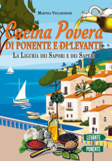 Cucina povera di Ponente e di Levante. La Liguria dei sapori e dei saperi - Martina Veglienzone