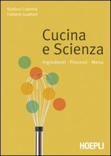 Cucina e scienza. Ingredienti, processi, menu - Stefano Colonna - Fabiano Guatteri